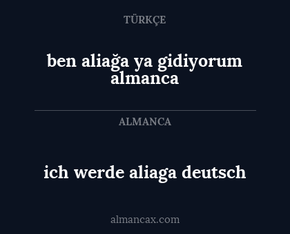 ben aliağa ya gidiyorum almanca - ich werde aliaga deutsch