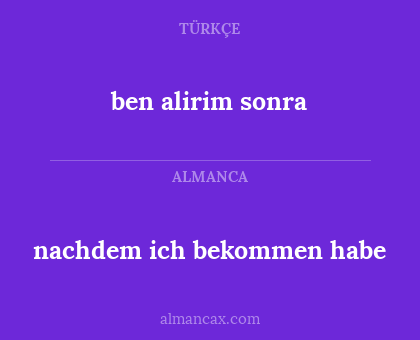 ben alirim sonra - nachdem ich bekommen habe