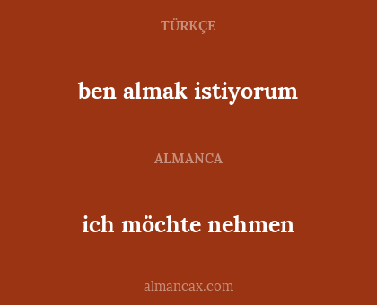 ben almak istiyorum - ich möchte nehmen