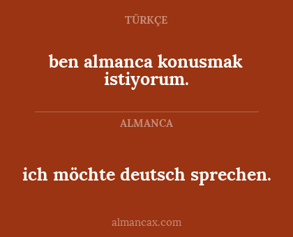 ben almanca konusmak istiyorum. - ich möchte deutsch sprechen.