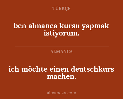 ich möchte einen deutschkurs machen. - ben almanca kursu yapmak istiyorum.