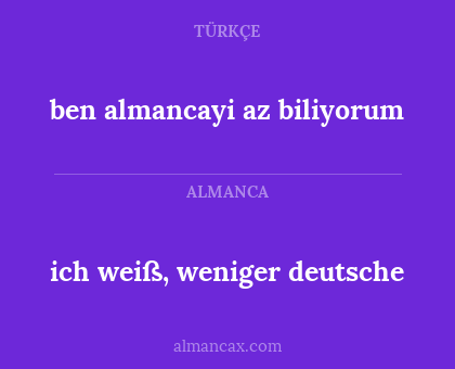 ben almancayi az biliyorum - ich weiß, weniger deutsche