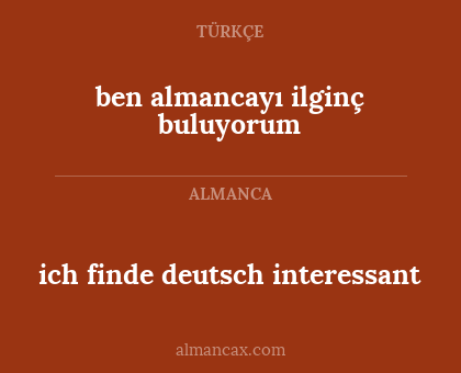 ich finde deutsch interessant - ben almancayı ilginç buluyorum
