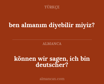 können wir sagen, ich bin deutscher? - ben almanım diyebilir miyiz?