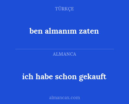ben almanım zaten - ich habe schon gekauft