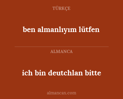 ich bin deutchlan bitte - ben almanlıyım lütfen