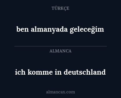 ben almanyada geleceğim - ich komme in deutschland