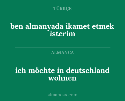 ben almanyada ikamet etmek isterim - ich möchte in deutschland wohnen
