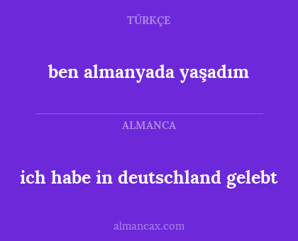 ben almanyada yaşadım - ich habe in deutschland gelebt