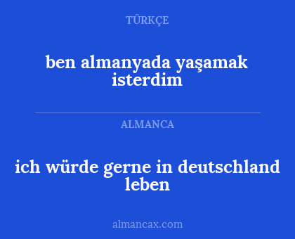 ich würde gerne in deutschland leben - ben almanyada yaşamak isterdim