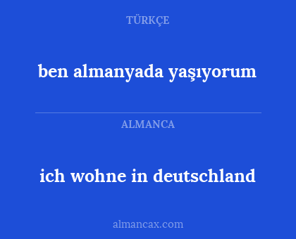 ich wohne in deutschland - ben almanyada yaşıyorum