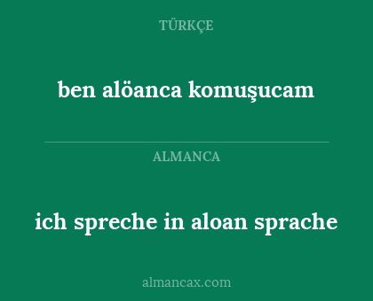 ich spreche in aloan sprache - ben alöanca komuşucam