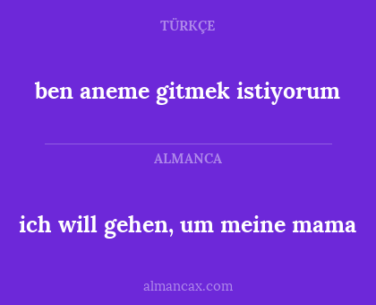 ben aneme gitmek istiyorum - ich will gehen, um meine mama
