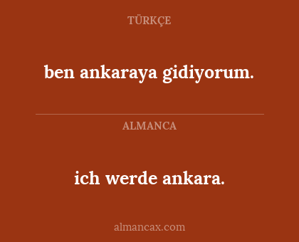 ich werde ankara. - ben ankaraya gidiyorum.