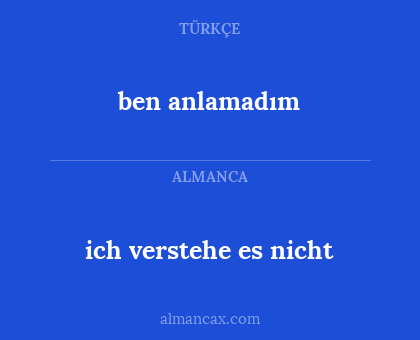 ich verstehe es nicht - ben anlamadım