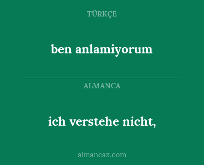 ich verstehe nicht, - ben anlamiyorum
