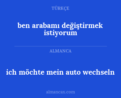 ich möchte mein auto wechseln - ben arabamı değiştirmek istiyorum