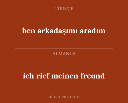 ben arkadaşımı aradım - ich rief meinen freund