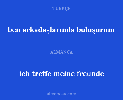 ben arkadaşlarımla buluşurum - ich treffe meine freunde