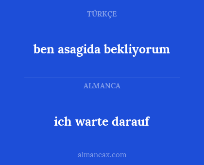 ich warte darauf - ben asagida bekliyorum