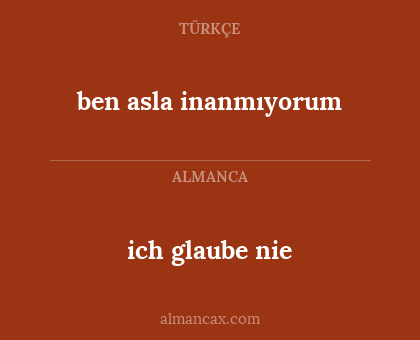 ben asla inanmıyorum - ich glaube nie
