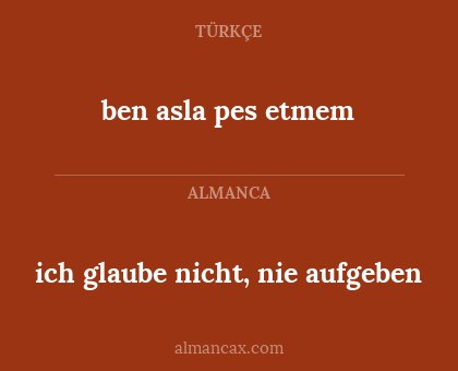 ben asla pes etmem - ich glaube nicht, nie aufgeben