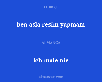 ich male nie - ben asla resim yapmam