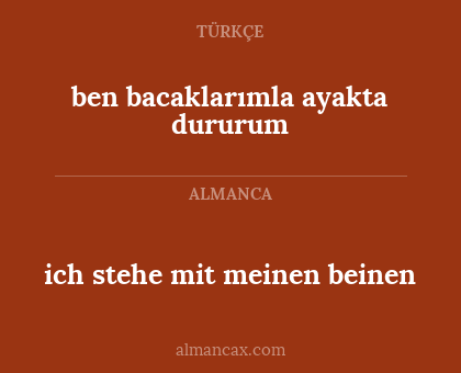 ich stehe mit meinen beinen - ben bacaklarımla ayakta dururum