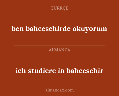 ben bahcesehirde okuyorum - ich studiere in bahcesehir