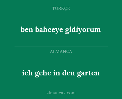 ben bahceye gidiyorum - ich gehe in den garten
