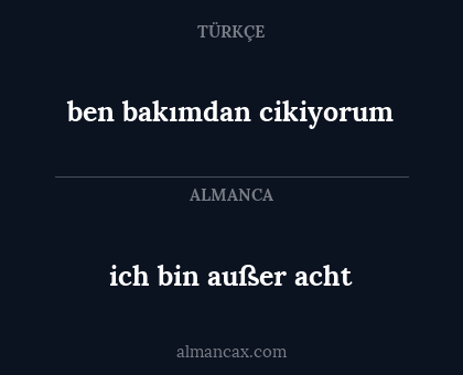 ich bin außer acht - ben bakımdan cikiyorum