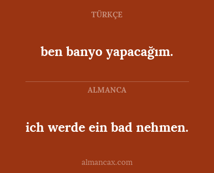 ich werde ein bad nehmen. - ben banyo yapacağım.