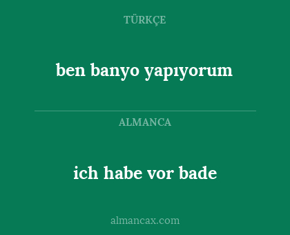 ben banyo yapıyorum - ich habe vor bade