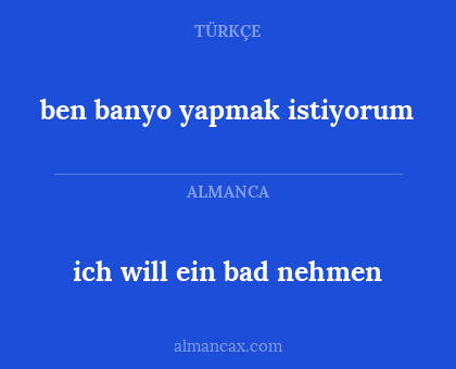 ich will ein bad nehmen - ben banyo yapmak istiyorum