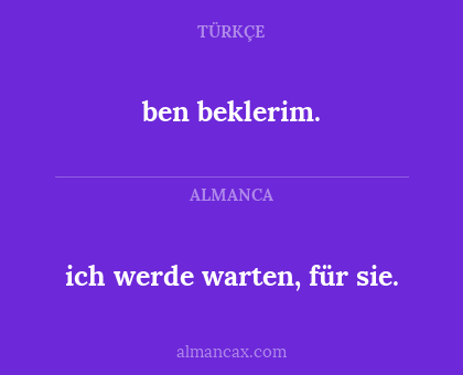 ben beklerim. - ich werde warten, für sie.