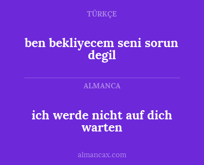 ich werde nicht auf dich warten - ben bekliyecem seni sorun degil