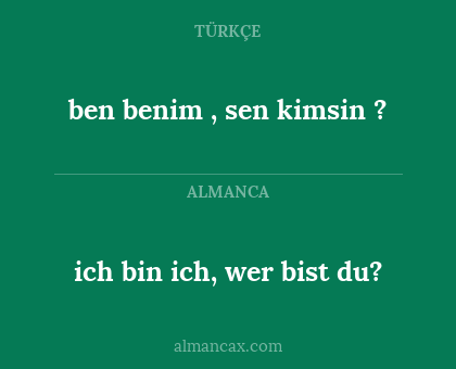 ben benim , sen kimsin ? - ich bin ich, wer bist du?