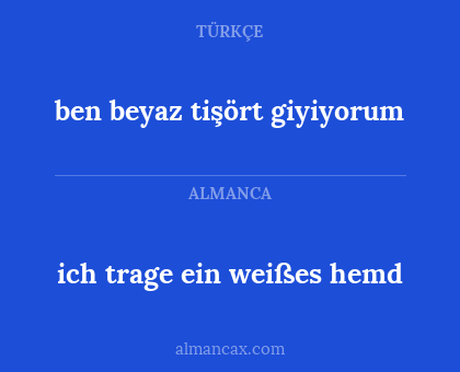 ben beyaz tişört giyiyorum - ich trage ein weißes hemd