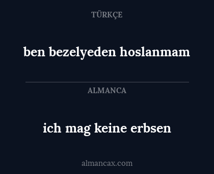 ben bezelyeden hoslanmam - ich mag keine erbsen