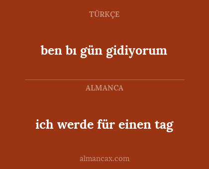 ich werde für einen tag - ben bı gün gidiyorum