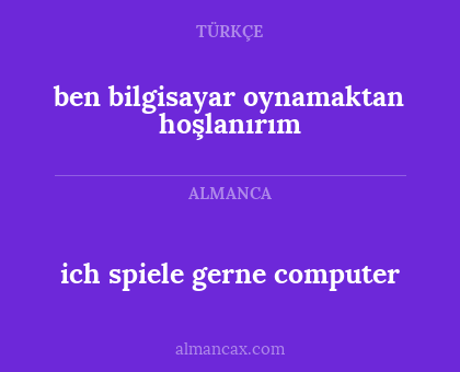ben bilgisayar oynamaktan hoşlanırım - ich spiele gerne computer