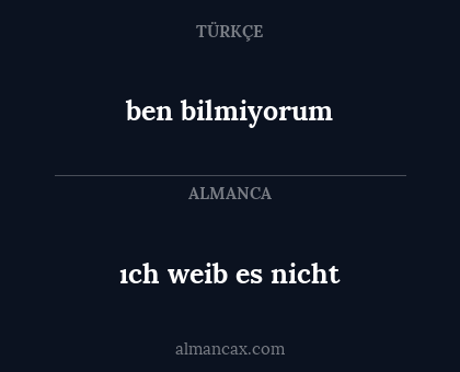 ıch weib es nicht - ben bilmiyorum