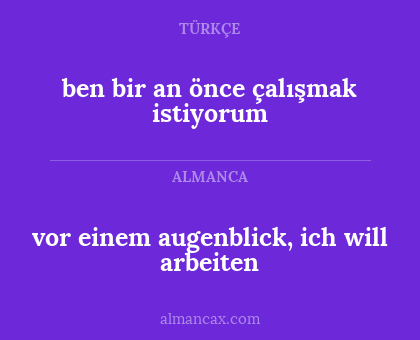 vor einem augenblick, ich will arbeiten - ben bir an önce çalışmak istiyorum