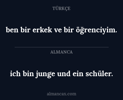 ich bin junge und ein schüler. - ben bir erkek ve bir öğrenciyim.