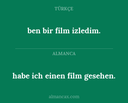 habe ich einen film gesehen. - ben bir film izledim.