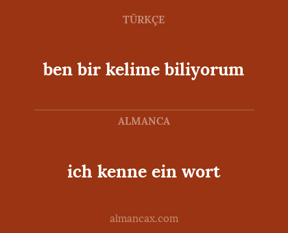ben bir kelime biliyorum - ich kenne ein wort