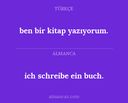 ich schreibe ein buch. - ben bir kitap yazıyorum.