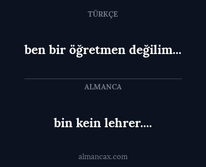 ben bir öğretmen değilim... - bin kein lehrer....