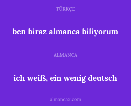 ben biraz almanca biliyorum - ich weiß, ein wenig deutsch