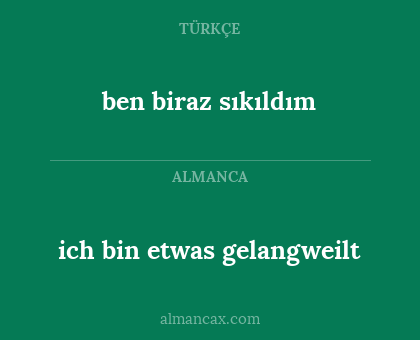 ben biraz sıkıldım - ich bin etwas gelangweilt
